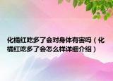 化橘红吃多了会对身体有害吗（化橘红吃多了会怎么样详细介绍）