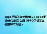oppo手机怎么使用NFC（oppo手机nfc功能怎么用 OPPO手机怎么使用NFC介绍）