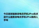 今日更新拯救者电竞手机2Pro优点是什么拯救者电竞手机2Pro值得入手吗