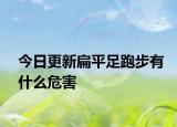 今日更新扁平足跑步有什么危害