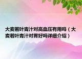 大麦若叶青汁对高血压有用吗（大麦若叶青汁对胃好吗详细介绍）