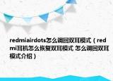 redmiairdots怎么调回双耳模式（redmi耳机怎么恢复双耳模式 怎么调回双耳模式介绍）