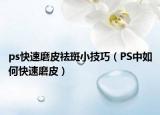 ps快速磨皮祛斑小技巧（PS中如何快速磨皮）
