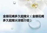金银花喝多久能降火（金银花喝多久能降火详细介绍）