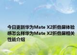 今日更新华为Mate X2折叠屏体验感怎么样华为Mate X2折叠屏相关性能介绍