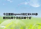 今日更新iqoou1和红米k30i参数对比两个手机买哪个好