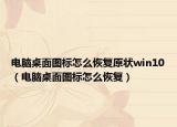 电脑桌面图标怎么恢复原状win10（电脑桌面图标怎么恢复）