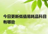 今日更新低值易耗品科目有哪些