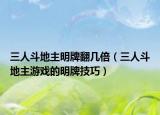 三人斗地主明牌翻几倍（三人斗地主游戏的明牌技巧）