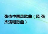 张杰中国风歌曲（风 张杰演唱歌曲）