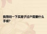 我想问一下买房子过户需要什么手续?
