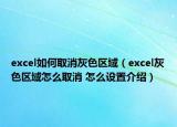 excel如何取消灰色区域（excel灰色区域怎么取消 怎么设置介绍）