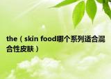the（skin food哪个系列适合混合性皮肤）