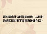 返乡隔离什么时候能解除（从解封的地区返乡要不要隔离详细介绍）