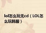 lol怎么玩无cd（LOL怎么玩韩服）