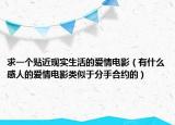 求一个贴近现实生活的爱情电影（有什么感人的爱情电影类似于分手合约的）