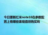 今日更新红米note10在参数配置上有哪些表现值得购买吗