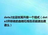 dota2出蓝杖再升级一个招式（dota2开创者的血精石现在还能送出邀请么）