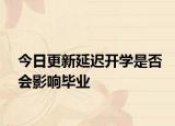 今日更新延迟开学是否会影响毕业