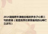 2014湖南跨年演唱会唱追梦赤子心第三句的是谁（就是我想在那里最高的山峰伫立这句）