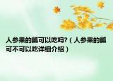 人参果的瓤可以吃吗?（人参果的瓤可不可以吃详细介绍）