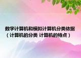 数字计算机和模拟计算机分类依据（计算机的分类 计算机的特点）