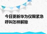 今日更新华为仅限紧急呼叫怎样解除