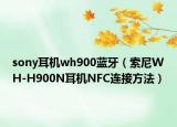 sony耳机wh900蓝牙（索尼WH-H900N耳机NFC连接方法）