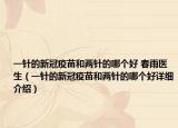 一针的新冠疫苗和两针的哪个好 春雨医生（一针的新冠疫苗和两针的哪个好详细介绍）