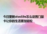 今日更新vivoS9e怎么设置门禁卡让你的生活更加轻松
