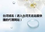 台湾域名（进入台湾无名站最快捷的代理网站）