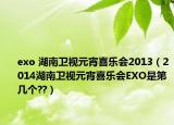 exo 湖南卫视元宵喜乐会2013（2014湖南卫视元宵喜乐会EXO是第几个??）