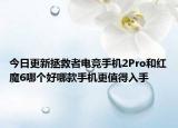 今日更新拯救者电竞手机2Pro和红魔6哪个好哪款手机更值得入手