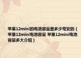 苹果12mini的电池容量是多少毫安的（苹果12mini电池容量 苹果12mini电池容量多大介绍）