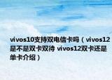 vivos10支持双电信卡吗（vivos12是不是双卡双待 vivos12双卡还是单卡介绍）