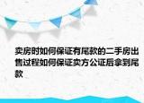 卖房时如何保证有尾款的二手房出售过程如何保证卖方公证后拿到尾款