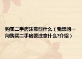 购买二手房注意些什么（我想问一问购买二手房要注意什么?介绍）