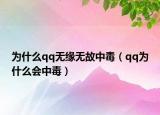 为什么qq无缘无故中毒（qq为什么会中毒）