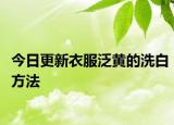 今日更新衣服泛黄的洗白方法