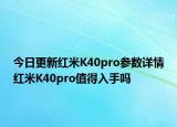 今日更新红米K40pro参数详情红米K40pro值得入手吗