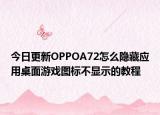 今日更新OPPOA72怎么隐藏应用桌面游戏图标不显示的教程