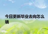 今日更新毕业去向怎么填