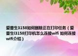 爱普生3158如何删除正在打印任务（爱普生l3158打印机怎么连接wifi 如何连接wifi介绍）