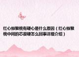 红心猕猴桃有硬心是什么原因（红心猕猴桃中间的芯很硬怎么回事详细介绍）