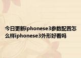 今日更新iphonese3参数配置怎么样iphonese3外形好看吗