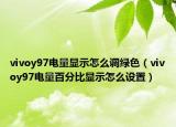 vivoy97电量显示怎么调绿色（vivoy97电量百分比显示怎么设置）