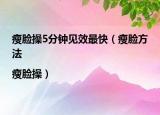 瘦脸操5分钟见效最快（瘦脸方法|瘦脸操）