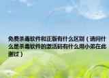 免费杀毒软件和正版有什么区别（请问什么是杀毒软件的激活码有什么用小弟在此谢过）