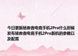 今日更新拯救者电竞手机2Pro什么时候发布拯救者电竞手机2Pro新机的参数以及配置