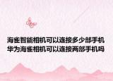 海雀智能相机可以连接多少部手机华为海雀相机可以连接两部手机吗